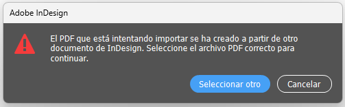 Mensaje de Adobe InDesign: El PDF que está intentando importar se ha creado a partir de otro documento de InDesign. Seleccione el archivo PDF correcto para continuar.